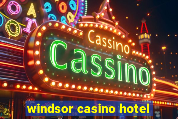 windsor casino hotel